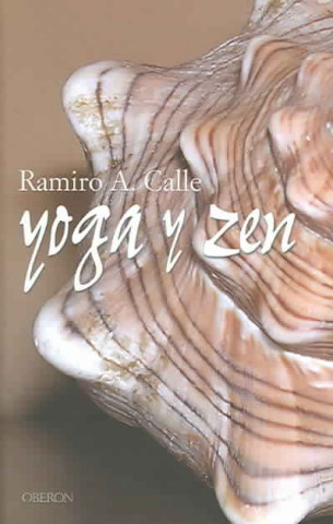 Kniha Yoga y Zen : dos vías hacia la calma mental y la armonía emocional Ramiro Calle