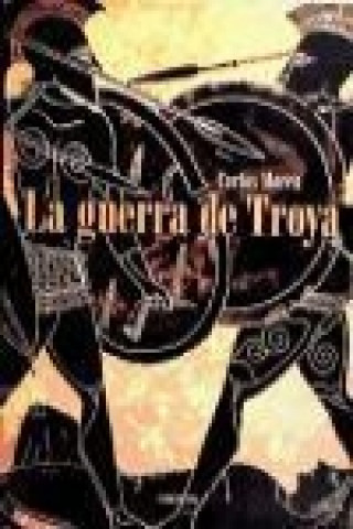 Könyv La guerra de Troya : más allá de la leyenda Carlos Javier Moreu Aboal