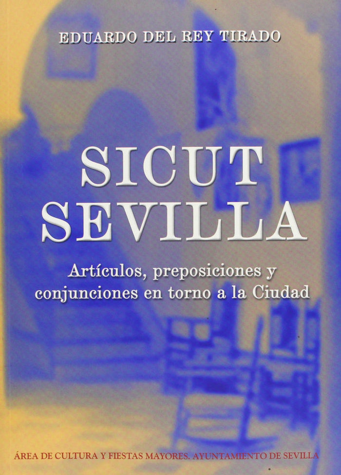 Könyv Sicut Sevilla : artículos, preposiciones y conjunciones en torno a la ciudad Eduardo del Rey Tirado