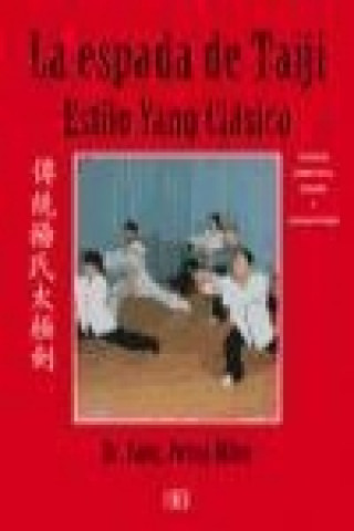 Kniha La espada de taiji, estilo yang clásico : método completo, qigong y aplicaciones Jwing-Ming Yang