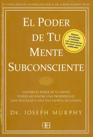 Knjiga El poder de tu mente subconsciente : usando el poder de tu mente puedes alcanzar una prosperidad, una felicidad y una paz mental sin límites Joseph Murphy