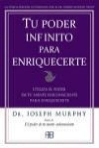 Kniha Tu poder infinito para enriquecerte : utiliza el poder de tu mente subconsciente para enriquecerte Joseph Murphy