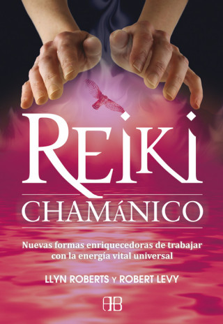 Kniha Reiki chamánico : nuevas formas enriquecedoras de trabajar con la energía vital universal Robert Levy