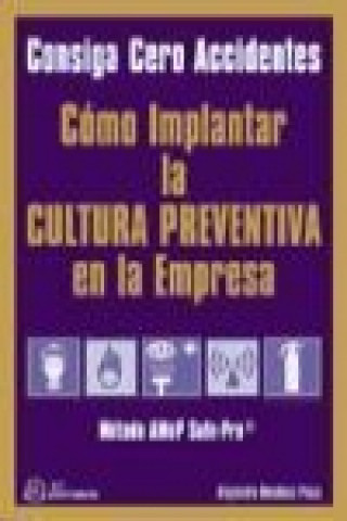 Knjiga Cómo implantar la cultura preventiva en la empresa : consiga cero accidentes con el método AMep Safe-Pro Alejandro Mendoza Plaza