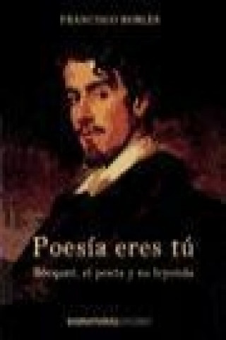 Книга Poesía eres tú : Bécquer, el poeta y su leyenda Francisco Robles