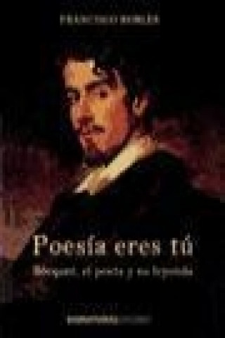 Livre Poesía eres tú : Bécquer, el poeta y su leyenda Francisco Robles