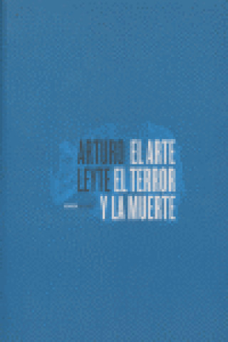 Kniha El arte, el terror y la muerte Arturo Leyte Coello