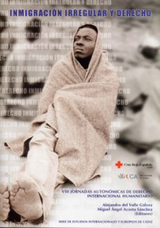 Knjiga Inmigración irregular y derecho : VIII Jornadas Autonómicas de Derecho Internacional Humanitario, celebrado en Cádiz del 19 y 20 de febrero de 2004 Jornadas Autonómicas de Derecho Internacional Humanitario