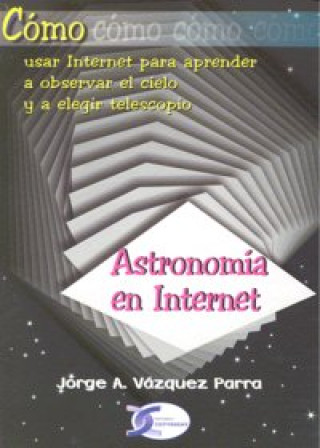 Carte Cómo usar Internet para aprender a observar el cielo y a elegir telescopio : astronomía en Internet Jorge Antonio Vázquez Parra