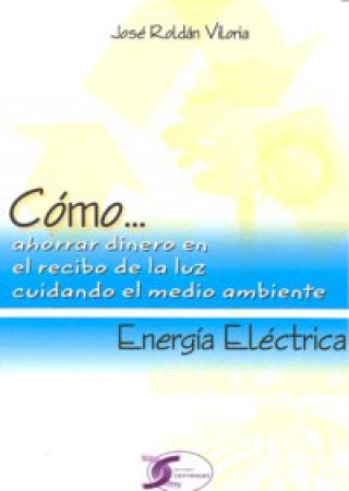 Knjiga Cómo-- ahorrar dinero en el recibo de la luz cuidando el medio ambiente : energía eléctrica José Roldán