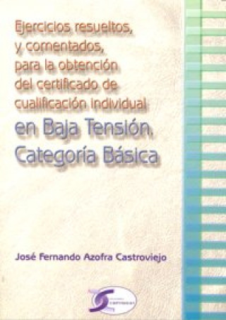 Książka Ejercicios resueltos y comentados, para la obtención del certificado de cualificación individual en baja tensión : categoria básico José Fernando Azofra Castroviejo