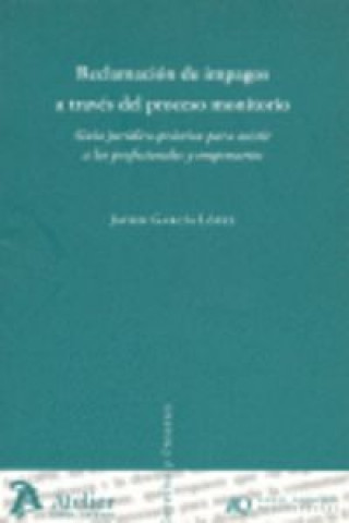 Kniha Reclamación de impagos a través del proceso monitorio : guía jurídico-práctica para asistir a los profesionales y empresarios Javier García López