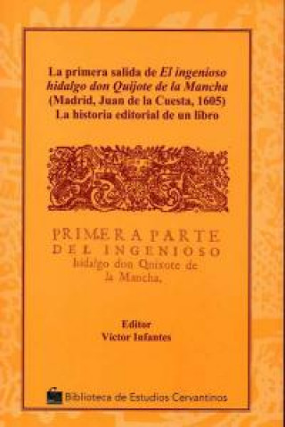 Carte La primera salida de el ingenioso hidalgo Don Quijote de la Mancha : la historia editorial de un libro Víctor Infantes