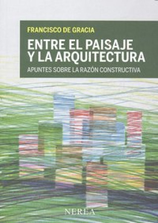 Kniha Entre el paisaje y la arquitectura : apuntes sobre la razón constructiva Francisco de Gracia Soria
