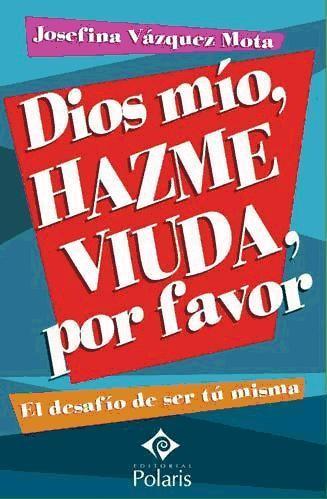 Βιβλίο Dios mío, hazme viuda por favor Josefina Vázquez Mota