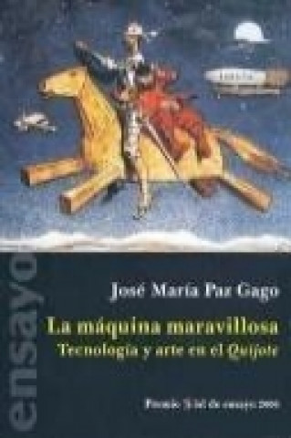 Könyv La máquina maravillosa : tecnología y arte en El Quijote José María Paz Gago