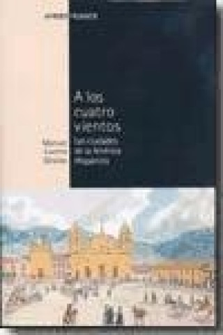 Carte A los cuatro vientos : las ciudades de la América Hispánica Manuel Lucena Giraldo
