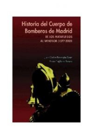 Könyv Historia del Cuerpo de Bomberos de Madrid : de los matafuegos al Windsor (1577-2005) Juan Carlos Barragán Sanz