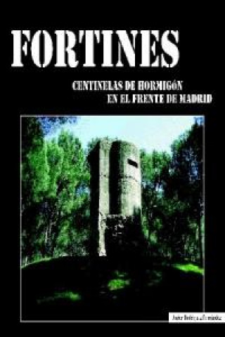 Carte Fortines : centinelas de hormigón en el Frente de Madrid Javier Rodríguez Fernández