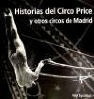 Carte Historias del Circo Price y otros circos de Madrid : del antiguo Circo Price al moderno Teatro Circo Price Raúl Eguizábal