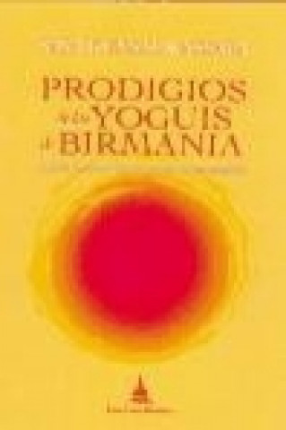 Libro Prodigios de los yoguis de Birmania : relato de una historia nunca antes revelada Saya Kunsal Kassapa