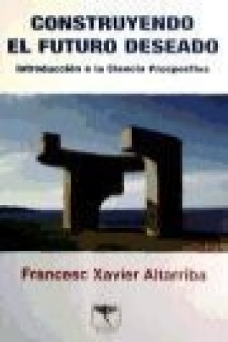 Książka Construyendo el futuro deseado : introducción a la ciencia prospectiva Francesc Xavier Altarriba i Mercader