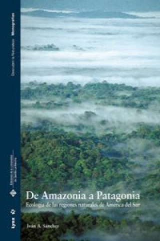 Книга De Amazonia a Patagonia : ecología de las regiones naturales de América del Sur Iván Sánchez Sánchez