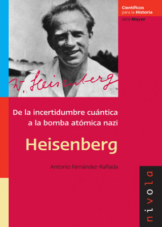 Kniha Heisenberg : de la incertidumbre cuántica a la bomba atómica nazi ANTONIO FERNANDEZ RAÑADA