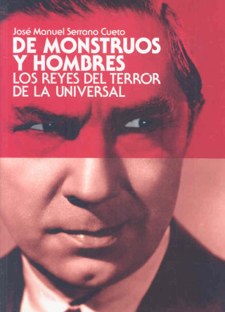 Carte De monstruos y hombres : los reyes del terror de La Universal José Manuel Serrano Cueto
