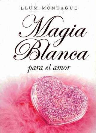 Kniha Magia blanca para el amor Luz Monteagudo