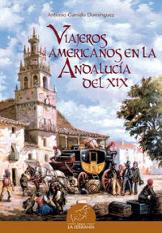 Könyv Viajeros americanos en la Andalucía del XIX Antonio Garrido Domínguez