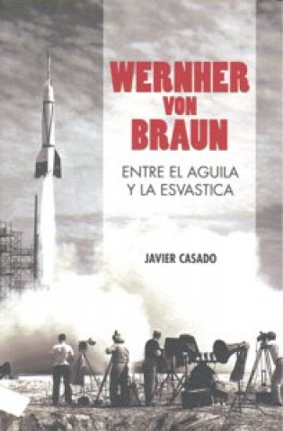 Kniha Wernher von Braun : entre el águila y la esvástica Francisco Javier Casado Pérez