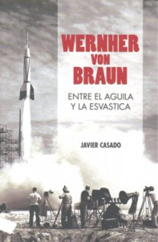 Książka Wernher von Braun : entre el águila y la esvástica Francisco Javier Casado Pérez