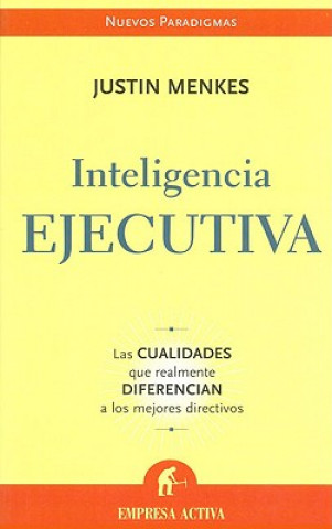 Knjiga Inteligencia Ejecutiva: Las Cualidades Que Realmente Diferencian A los Mejores Directivos Justin Menkes