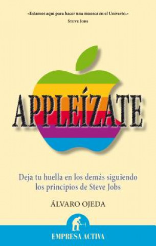 Kniha Appleizate: Deja Tu Huella en los Demas Siguiendo los Principios de Steve Jobs Alvaro Ojeda