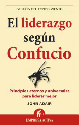 Carte El Liderazgo Segun Confucio: Principios Eternos y Universales Para Liderar Mejor = Leadership According to Confucius John Adair
