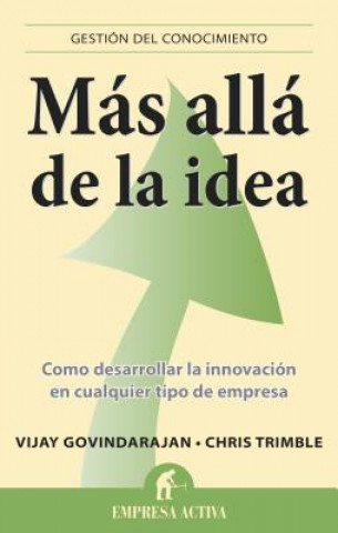 Kniha Mas Alla de la Idea: Como Desarrollar la Innovacion en Cualquier Tipo de Empresa = Beyond the Idea Vijay Govindarajan