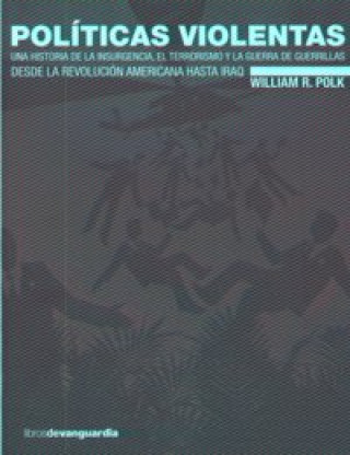Könyv Políticas violentas : una historia de la insurgencia, el terrorismo y la guerra de guerrillas desde la revolución americana hasta Iraq William Roe Polk