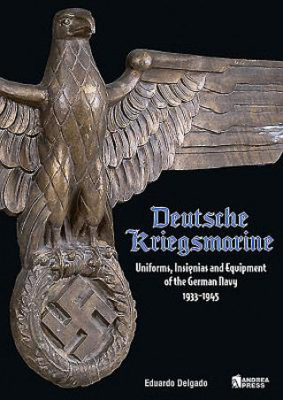 Könyv Deutsche Kriegsmarine: Uniforms, Insignias and Equipment of the German Navy 1933-1945 Eduardo Delgado