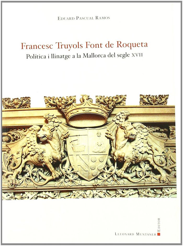 Buch Francesc Truyols Font de Roqueta : política i llinatge a la Mallorca del segle XVII Eduardo Pascual Ramos