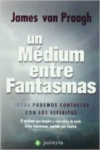 Książka Un médium entre fantasmas : todos podemos contactar con los espíritus : el médium que inspira y coproduce la serie "Entre fantasmas", emitida por Cuat James van Praagh