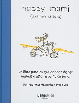 Kniha Happy Mami (Una Mama Feliz): Un Libro Para Las Que Acaban de Ser Mamas O Estan a Punto de Serlo Berta Navascues