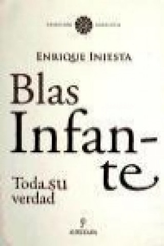 Carte Blas Infante : toda su verdad Enrique Iniesta Coullaut-Valera