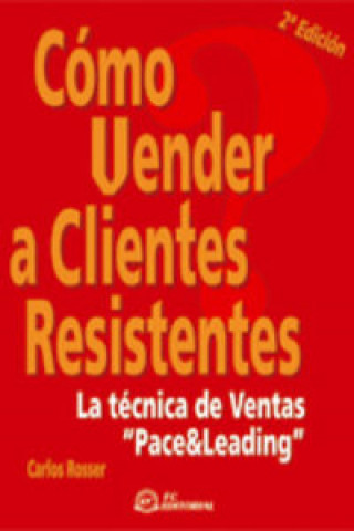 Könyv Cómo vender a clientes resistentes : la técnica de ventas "pace & leading" Carlos Rosser Marín