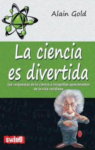 Kniha La Ciencia Es Divertida: Las Respuestas de la Ciencia A Incognitas Apasionantes de la Vida Cotidiana Alain Gold