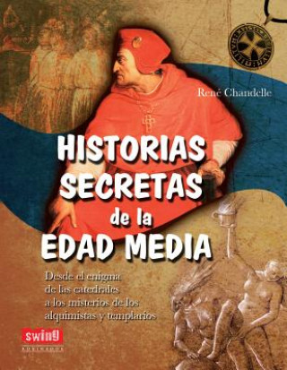 Könyv HISTORIAS SECRETAS DE LA EDAD MEDIA. Desde el enigma de las catedrales a los misterios de los alquimistas y templarios 