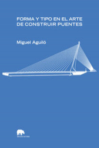 Książka Forma y tipo en el arte de construir puentes Miguel Aguiló Alonso