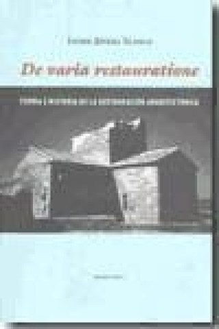 Könyv De varia restauratione : teoría e historia de la restauración arquitectónica José Javier Rivera Blanco