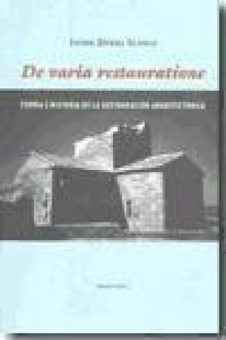 Książka De varia restauratione : teoría e historia de la restauración arquitectónica José Javier Rivera Blanco