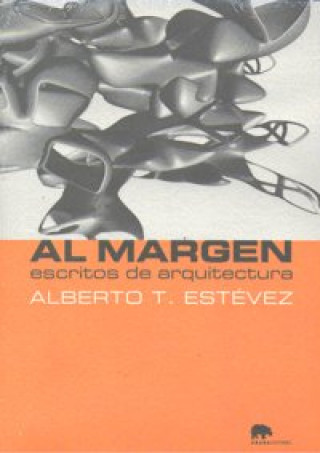 Könyv Al margen : escritos de arquitectura Alberto T. Estévez Escalera